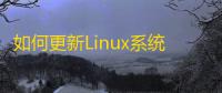 如何更新Linux系统所有软件包yum和apt升级命令详解